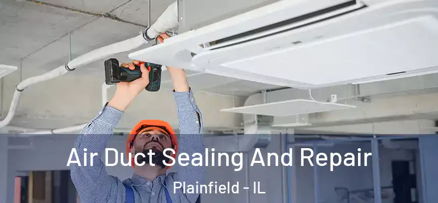  Air Duct Sealing And Repair Plainfield - IL