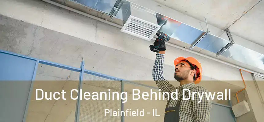 Duct Cleaning Behind Drywall Plainfield - IL