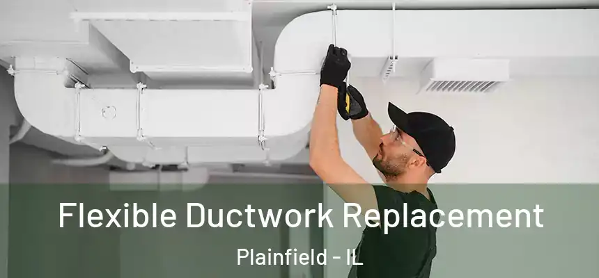  Flexible Ductwork Replacement Plainfield - IL