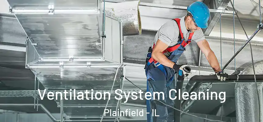  Ventilation System Cleaning Plainfield - IL
